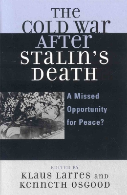 The Cold War after Stalin's Death: A Missed Opportunity for Peace? - Larres, Klaus (Editor), and Osgood, Kenneth (Editor)