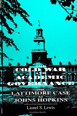 The Cold War and Academic Governance: The Lattimore Case at Johns Hopkins - Lewis, Lionel S, Professor