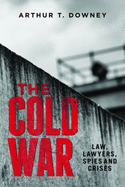 The Cold War: Law, Lawyers, Spies and Crises