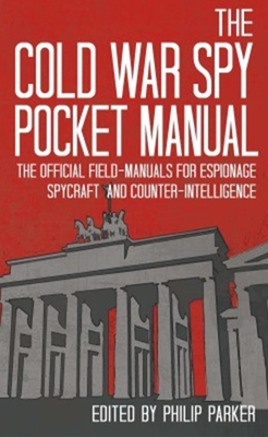 The Cold War Spy Pocket Manual: The Official Field-Manuals for Espionage, Spycraft and Counter-Intelligence - Parker, Philip (Editor)