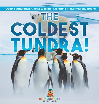 The Coldest Tundra! Arctic & Antarctica Animal Wildlife Children's Polar Regions Books - Baby Professor