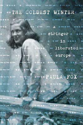 The Coldest Winter: A Stringer in Liberated Europe - Fox, Paula
