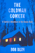 The Coldman Cometh: A Family's Adventure in the Alaska Bush - Durr, Bob