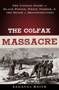The Colfax Massacre: The Untold Story of Black Power, White Terror, and the Death of Reconstruction