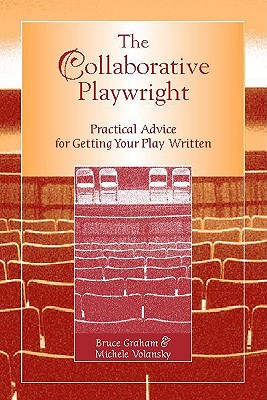 The Collaborative Playwright: Practical Advice for Getting Your Play Written - Graham, Bruce, and Volansky, Michele