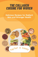 The Collagen Cuisine for Women: Delicious Recipes for Radiant Skin and Stronger Health