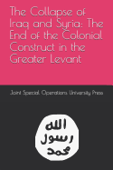 The Collapse of Iraq and Syria: The End of the Colonial Construct in the Greater Levant