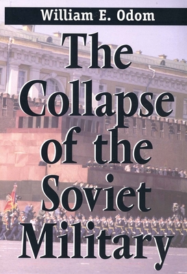 The Collapse of the Soviet Military - Odom, William E, General