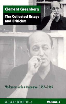 The Collected Essays and Criticism, Volume 4: Modernism with a Vengeance, 1957-1969 - Greenberg, Clement, and O'Brian, John (Editor)