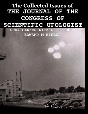 The Collected Issues of THE JOURNAL OF THE CONGRESS OF SCIENTIFIC UFOLOGIST - Hilberg, Rick R, and Biebel, Edward M, and Barker, Gray