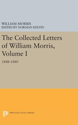 The Collected Letters of William Morris, Volume I: 1848-1880 - Morris, William, and Kelvin, Norman (Editor)