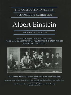 The Collected Papers of Albert Einstein, Volume 13: The Berlin Years: Writings & Correspondence, January 1922 - March 1923 - Documentary Edition - Einstein, Albert, and Buchwald, Diana K, Professor (Editor), and Illy, Jzsef (Editor)