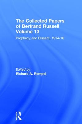 The Collected Papers of Bertrand Russell, Volume 13: Prophecy and Dissent, 1914-16 - Frohmann, Bernd (Editor), and Lippincott, Mark (Editor), and Rempel, Richard A. (Editor)