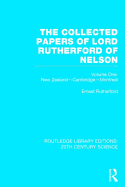The Collected Papers of Lord Rutherford of Nelson, Volume 1: New Zealand, Cambridge, Montreal