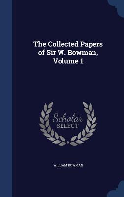 The Collected Papers of Sir W. Bowman, Volume 1 - Bowman, William, Sir