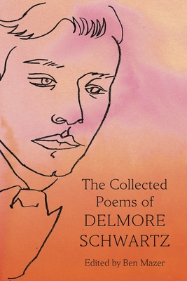 The Collected Poems of Delmore Schwartz - Schwartz, Delmore, and Mazer, Ben (Editor)