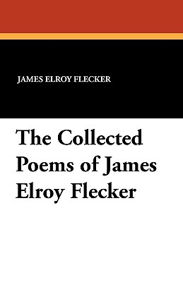 The Collected Poems of James Elroy Flecker - Flecker, James Elroy, and Squire, J C (Editor)