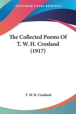 The Collected Poems Of T. W. H. Crosland (1917) - Crosland, T W H