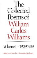 The Collected Poems of William Carlos Williams: 1909-1939 - Williams, William Carlos, and Walton, A (Editor), and Macgowan, Christopher (Editor)