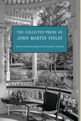 The Collected Prose of John Martin Finlay - Martin, John Finlay, and Middleton, David (Editor), and Doucet, John P (Editor)
