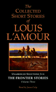 The Collected Short Stories of Louis L'Amour: Unabridged Selections from the Frontier Stories