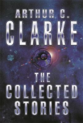 The Collected Stories Of Arthur C. Clarke - Clarke, Arthur C., Sir