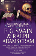 The Collected Supernatural and Weird Fiction of E. G. Swain & Ralph Adams Cram: The Stoneground Ghost Tales & Black Spirits and White-Fifteen Short Ta