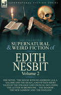 The Collected Supernatural and Weird Fiction of Edith Nesbit: Volume 2-One Novel 'The House With No Address' (a.k.a. 'Salome and the Head'), and Fifteen Short Tales of the Strange and Unusual including 'The Letter in Brown Ink', 'The Shadow', 'The New...