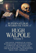 The Collected Supernatural and Weird Fiction of Hugh Walpole-Volume 3: One Novel 'Portrait of a Man with Red Hair' and Fifteen Short Stories of the Strange and Unusual Including 'The Clocks', 'The Silver Mask', 'Major Wilbrahim', 'Field with Five Trees...