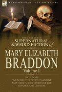 The Collected Supernatural and Weird Fiction of Mary Elizabeth Braddon: Volume 1-Including One Novel 'The White Phantom' and Three Short Stories of Th