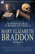 The Collected Supernatural and Weird Fiction of Mary Elizabeth Braddon: Volume 4-Including Three Novelettes 'His Secret, ' 'Herself' and 'The Ghost's