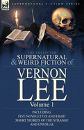 The Collected Supernatural and Weird Fiction of Vernon Lee: Volume 1-Including Five Novelettes and Eight Short Stories of the Strange and Unusual
