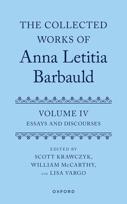 The Collected Works of Anna Letitia Barbauld: Volume 4: Essays and Discourses - Krawczyk, Scott (Volume editor), and McCarthy, William (Volume editor), and Vargo, Lisa (Volume editor)