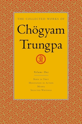 The Collected Works of Chgyam Trungpa, Volume 1: Born in Tibet - Meditation in Action - Mudra - Selected Writings - Trungpa, Chogyam, and Gimian, Carolyn (Editor)