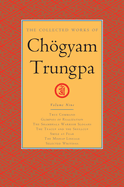 The Collected Works of Chgyam Trungpa, Volume 9: True Command - Glimpses of Realization - Shambhala Warrior Slogans - The Teacup and the Skullcup - Smile at Fear - The Mishap Lineage - Selected Writings