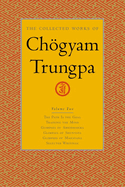 The Collected Works of Chgyam Trungpa, Volume 2: The Path Is the Goal - Training the Mind - Glimpses of Abhidharma - Glimpses of Shunyata - Glimpses of Mahayana - Selected Writings