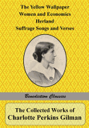 The Collected Works of Charlotte Perkins Gilman: The Yellow Wallpaper, Women and Economics, Herland, Suffrage Songs and Verses, and Why I Wrote 'The Yellow Wallpaper'