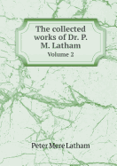 The Collected Works of Dr. P. M. Latham Volume 2