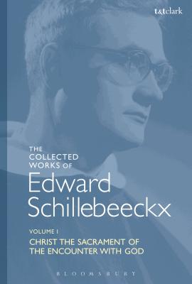 The Collected Works of Edward Schillebeeckx Volume 1: Christ the Sacrament of the Encounter with God - Schillebeeckx, Edward, and Schoof Op, Ted Mark (Introduction by)