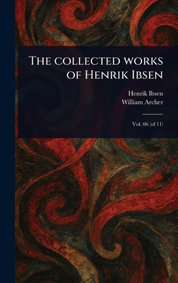 The Collected Works of Henrik Ibsen - Ibsen, Henrik, and Archer, William