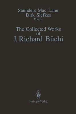 The Collected Works of J. Richard Bchi - Bchi, J Richard, and Mac Lane, Saunders (Editor), and Siefkes, Dirk (Editor)