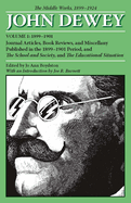 The Collected Works of John Dewey v. 1; 1899-1901, Journal Articles, Book Reviews, and Miscellany Published in the 1899-1901 Period, and the School and Society, and the Educational Situation: The Middle Works, 1899-1924