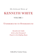 The Collected Works of Kenneth White, Volume 1: Underground to Otherground