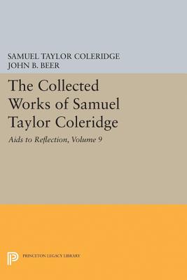 The Collected Works of Samuel Taylor Coleridge, Volume 9: AIDS to Reflection - Coleridge, Samuel Taylor, and Beer, John B (Editor)