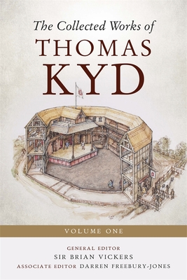 The Collected Works of Thomas Kyd: Volume One - Vickers, Brian, Sir (Contributions by), and Freebury-Jones, Darren, Dr. (Contributions by), and Starza Smith, Daniel...