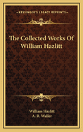The Collected Works of William Hazlitt