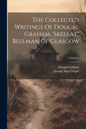 The Collected Writings Of Dougal Graham, 'skellat" Bellman Of Glasgow; Volume 1