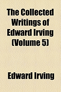 The Collected Writings of Edward Irving; Volume 5