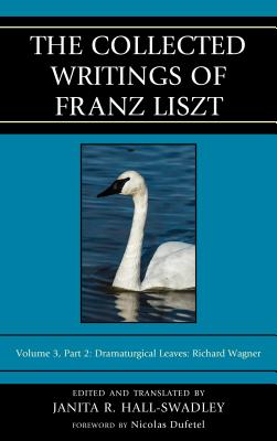 The Collected Writings of Franz Liszt: Dramaturgical Leaves: Richard Wagner - Hall-Swadley, Janita R