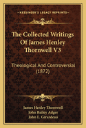 The Collected Writings of James Henley Thornwell V3: Theological and Controversial (1872)